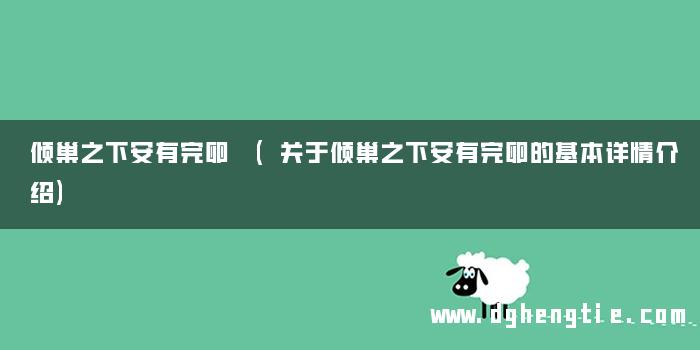 倾巢之下安有完卵 (关于倾巢之下安有完卵的基本详情介绍)